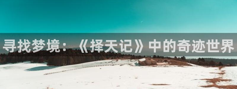 动漫更新表：寻找梦境：《择天记》中的奇迹世界