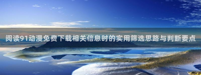 每日动漫：阅读91动漫免费下载相关信息时的实用筛选思路与判断要点